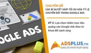 Kỳ 2: Lựa chọn nhắm mục tiêu quảng cáo Google Ads theo từ khóa đối sánh rộng Nhắm mục tiêu theo từ khóa đối sánh rộng