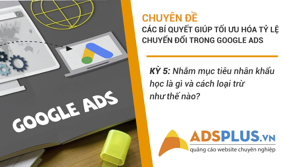 Kỳ 5: Nhắm mục tiêu nhân khẩu học là gì và cách loại trừ như thế nào? mục tiêu nhân khẩu học