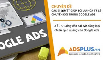 Kỳ 1: Hướng dẫn cài đặt đúng loại chiến dịch quảng cáo Google Ads Cài đặt chiến dịch quảng cáo Google Ads