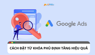 Cách đặt từ khóa phủ định giúp tăng hiệu quả quảng cáo Google Ads