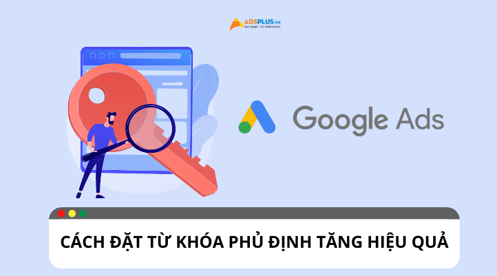 Cách đặt từ khóa phủ định giúp tăng hiệu quả quảng cáo Google Ads