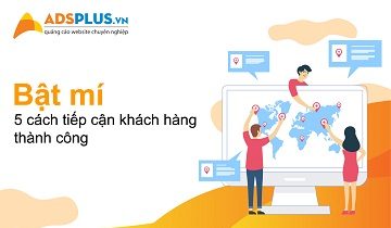 Bật mí cho bạn 5 cách tiếp cận khách hàng thành công tiếp cận khách hàng 01