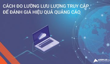 Cách đo lường lưu lượng truy cập để đánh giá hiệu quả quảng cáo Đo lường lưu lượng truy cập