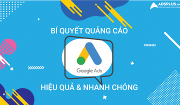Bí quyết quảng cáo Google Ads hiệu quả và nhanh chóng Bí quyết quảng cáo Google Ads hiệu quả