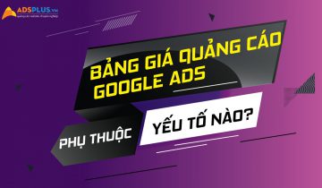 Bảng giá quảng cáo Google phụ thuộc yếu tố nào? bảng giá quảng cáo google adwords