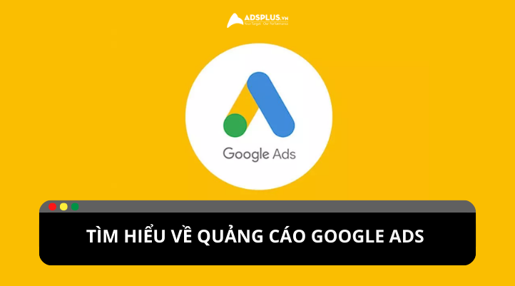 Google ADS là gì ? Tài khoản và các loại quảng cáo Google