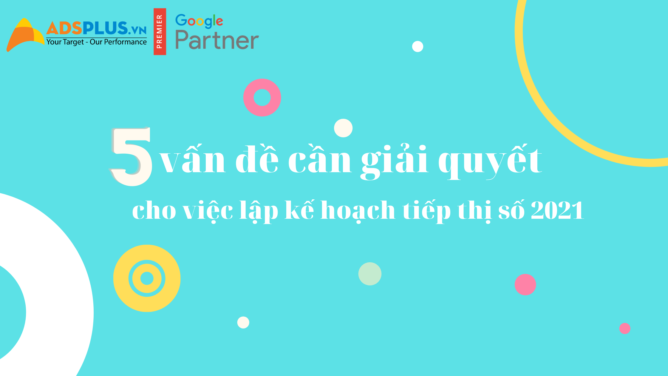 5 vấn đề cần giải quyết cho việc lập kế hoạch Digital Marketing 2021 Lập kế hoạch digital marketing 2021