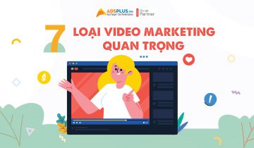 7 loại Video Marketing cơ bản quan trọng thường được áp dụng 7 Loại Video Marketing quan trọng