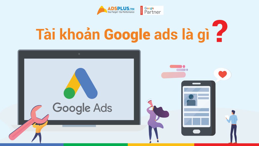 Tài khoản Google Ads là gì ? Cách tạo tài khoản