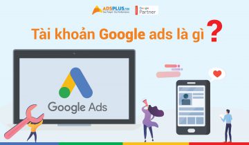 Tài khoản Google Ads là gì ? Cách tạo tài khoản Google Ads đơn giản Tài khoản Google Ads là gì ? Cách tạo tài khoản