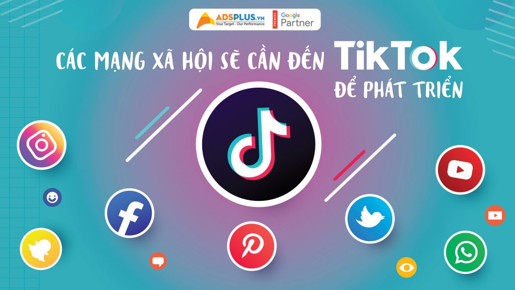 Các mạng xã hội sẽ cần đến TikTok