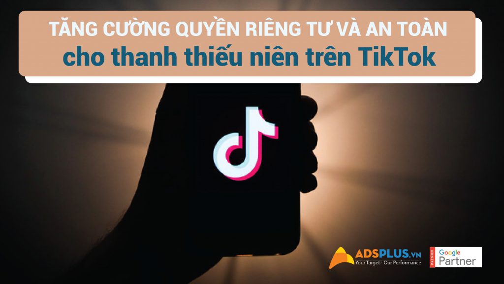 Tăng cường quyền riêng tư và an toàn cho thanh thiếu niên trên TikTok