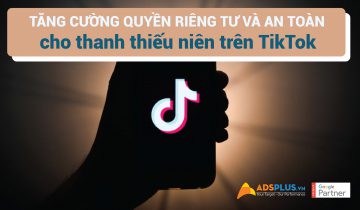 Tăng cường quyền riêng tư và an toàn cho thanh thiếu niên trên TikTok