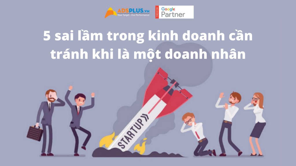 5 sai lầm trong kinh doanh cần tránh khi là một doanh nhân
