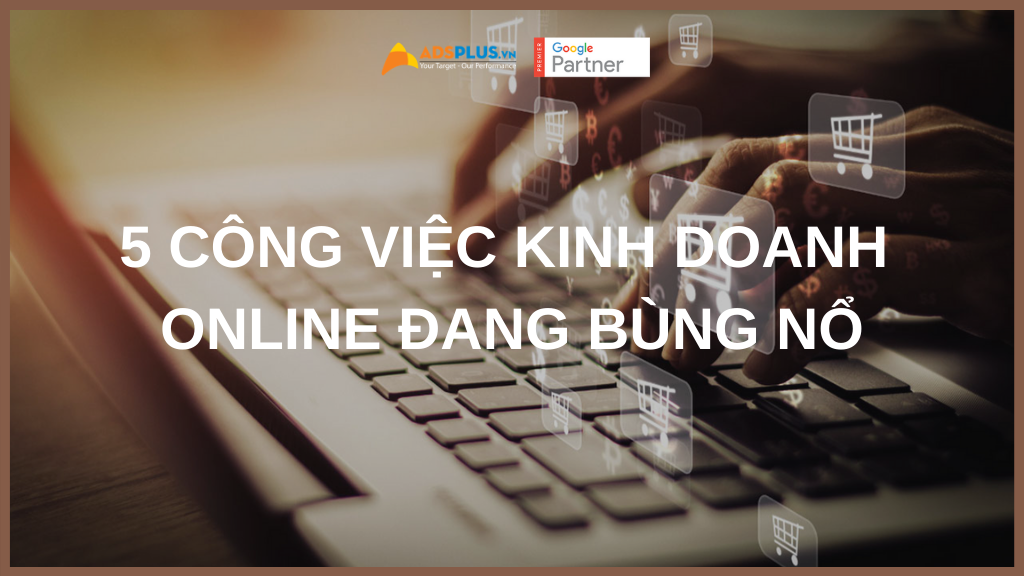 5 công việc kinh doanh Trực tuyến có lợi nhuận nhất năm 2021 đang Bùng nổ!
