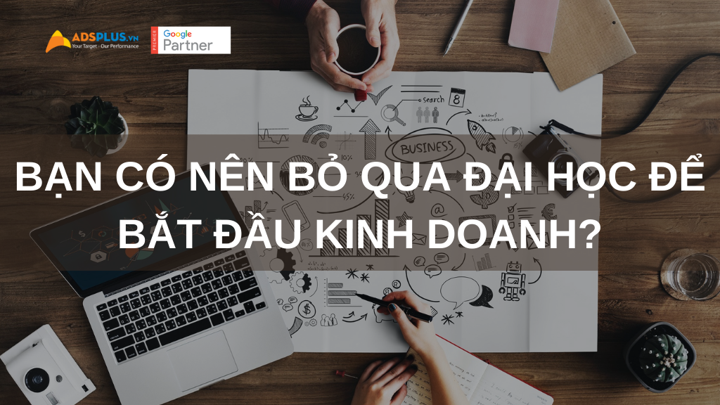 Bạn có nên bỏ qua đại học để bắt đầu kinh doanh?