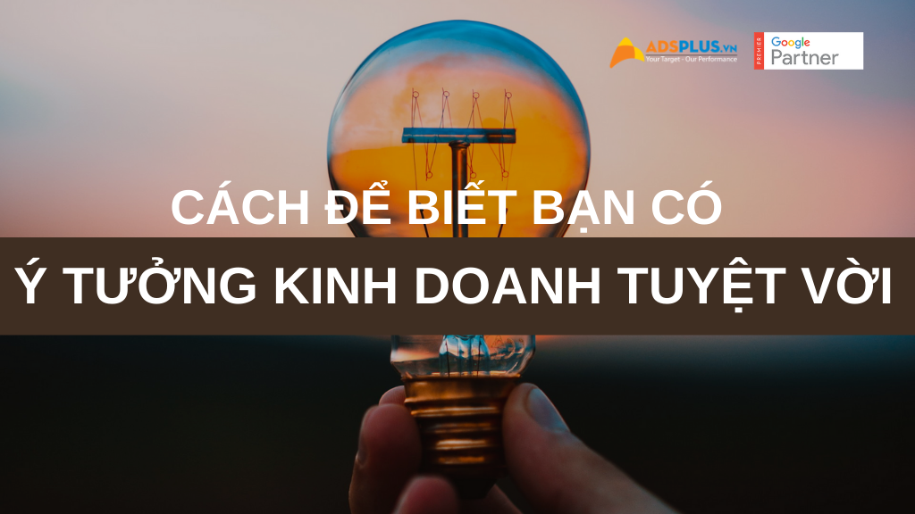 9 cách để biết bạn có một ý tưởng kinh doanh 2021 tuyệt vời