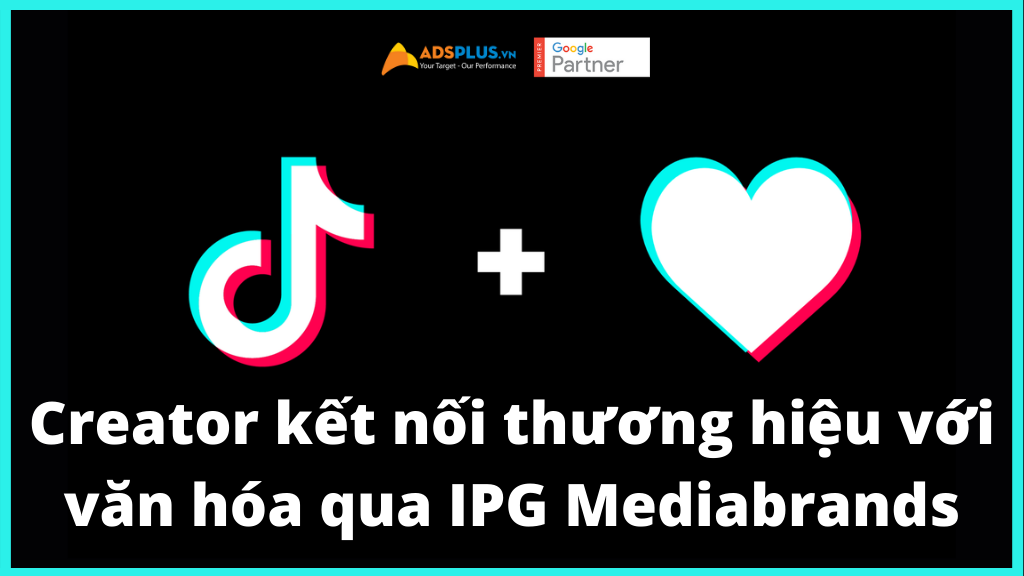 Creator trên TikTok kết nối thương hiệu với văn hóa qua IPG Mediabrands