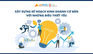 Xây dựng kế hoạch kinh doanh cơ bản với những điều thiết yếu Xây dựng kế hoạch kinh doanh cơ bản với những điều thiết yếu