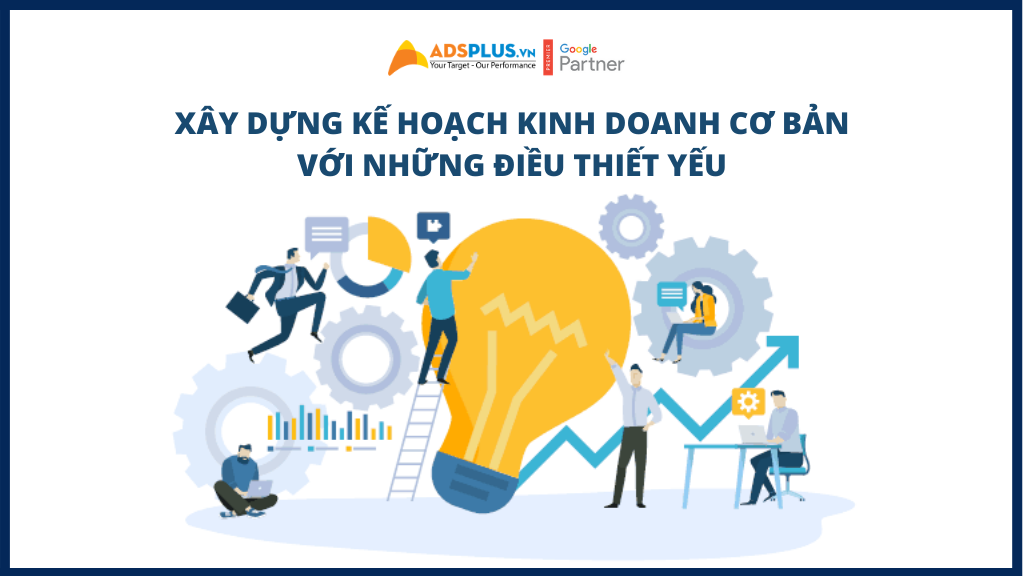 Xây dựng kế hoạch kinh doanh cơ bản với những điều thiết yếu Xây dựng kế hoạch kinh doanh cơ bản với những điều thiết yếu