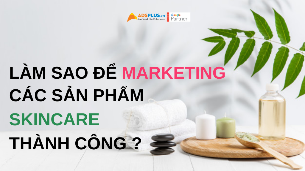 làm thế nào để marketing các sản phẩm skincare thành công ?