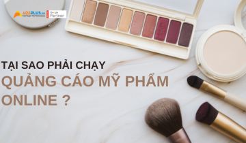 Tại sao phải chạy quảng cáo mỹ phẩm trên các nền tảng online ? tại sao phải chạy quảng cáo mỹ phẩm online