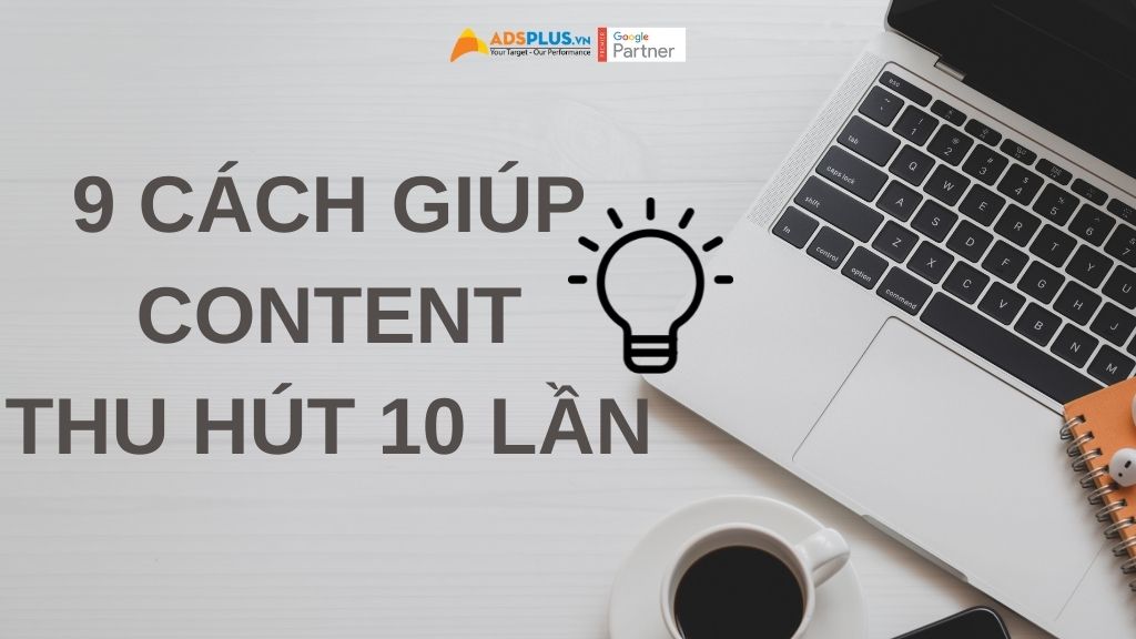 9 cách sẽ giúp các content thu hút gấp 10 lần