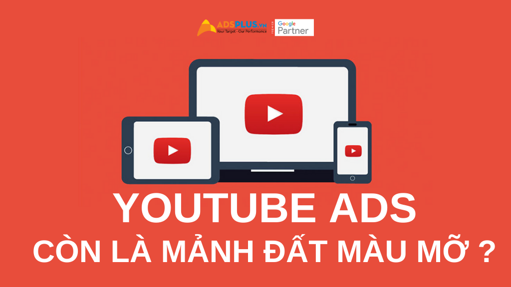 Youtube Ads – Liệu có còn là mảnh đất màu mỡ ? quảng cáo kênh youtube