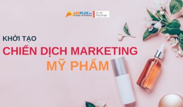 Các bước để khởi tạo chiến dịch marketing ngành mỹ phẩm skin care ads