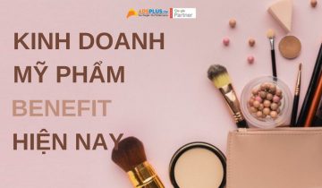 Các cách để kinh doanh mỹ phẩm trong bối cảnh hiện nay Tại sao kinh doanh mỹ phẩm Benefit trong bối cảnh hiện nay?