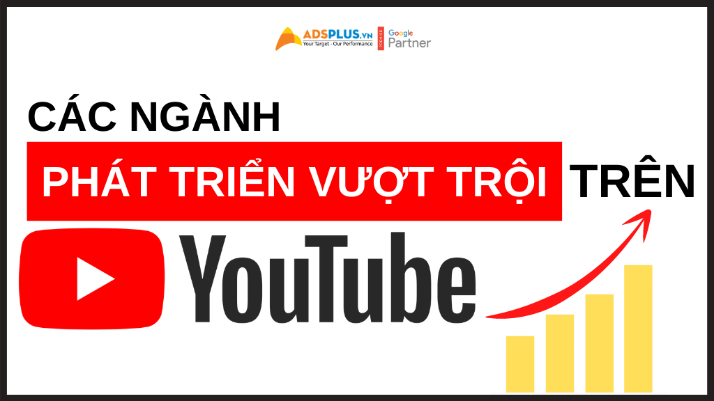 Các lĩnh vực phát triển vượt trội trên Youtube Ads youtube ads
