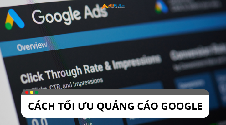 Chia sẻ kinh nghiệm để tối ưu quảng cáo Google Ads