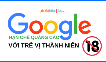 Google hạn chế quảng cáo đối với người dùng dưới 18 tuổi hạn chế quantg cáo