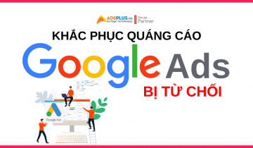 Các cách khắc phục quảng cáo Google bị từ chối quảng cáo google bị từ chối