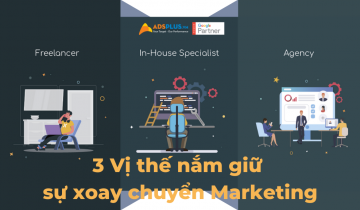 3 Vị thế nắm giữ sự xoay chuyển của Marketing 3 Vị thế nắm giữ sự xoay chuyển của Marketing - Agency Ads