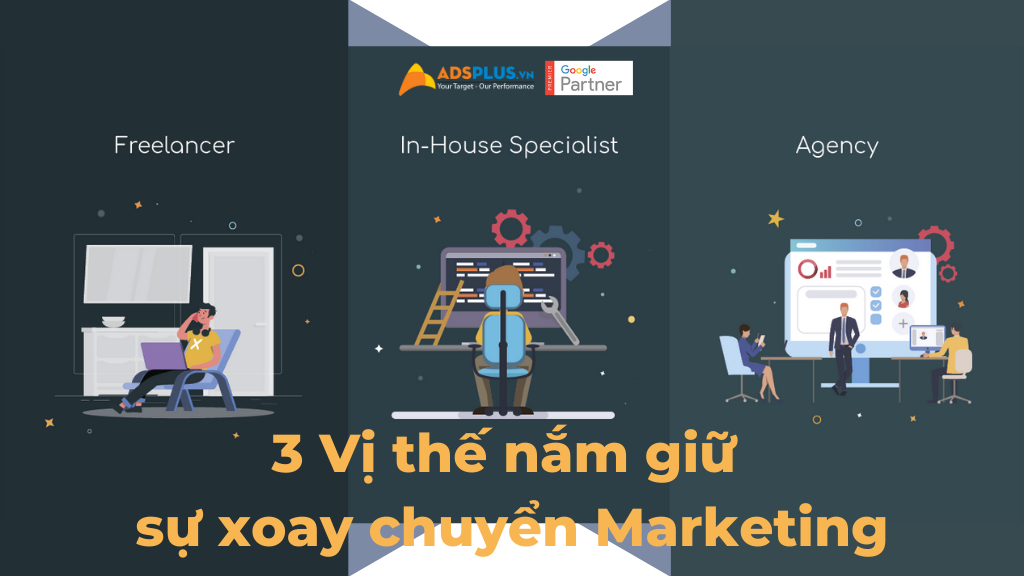 Agency Ads: 3 Vị thế nắm giữ sự xoay chuyển của Marketing