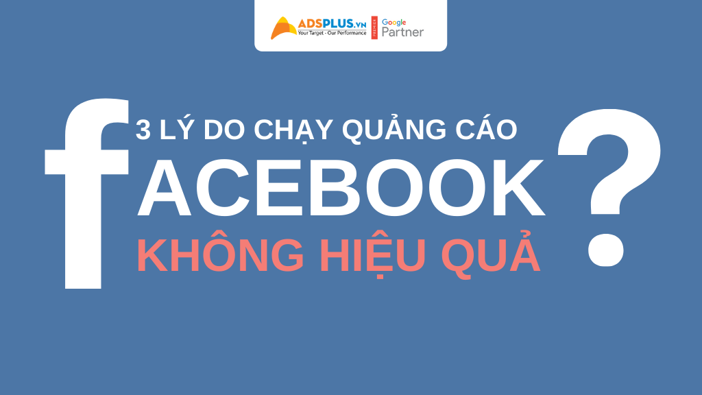 3 lý do khiến chạy quảng cáo Facebook không hiệu quả chạy quảng cáo facebook không hiệu quả