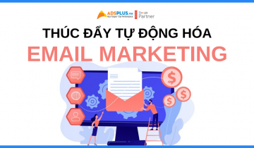 Thúc đẩy chiến lược tiếp thị thông qua tự động hóa Email Marketing gửi mail tự động