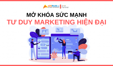 Làm sao để có thể mở khóa sức mạnh của tư duy Marketing hiện đại ? tư duy marketing hiện đại