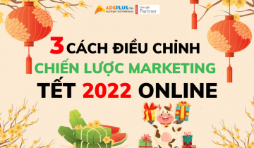 3 cách điều chỉnh chiến dịch marketing tết 2022 online chiến dịch marketing tết 2022