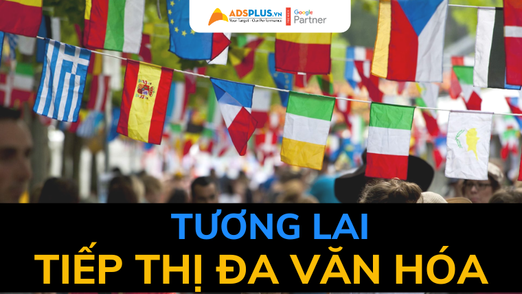 Tương lai của tiếp thị đa văn hóa sẽ thay đổi như thế nào? tiếp thị đa văn hóa