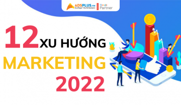 12 xu hướng Marketing 2022 và cách áp dụng hiệu quả xu hướng marketing 2022