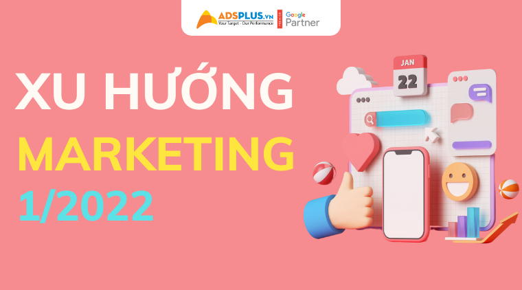 Một số xu hướng Marketing nổi bật tháng 1/2022 xu hướng marketing tháng 1 2022