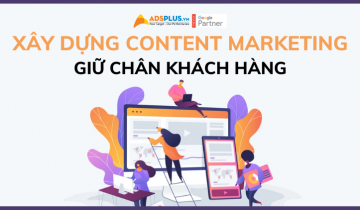 Cách xây dựng Content Marketing để giữ chân khách hàng trung thành xây dựng content marketing