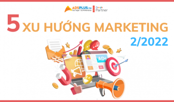 5 xu hướng Marketing ấn tượng tháng 2/2022 xu hướng marketing tháng 2 2022