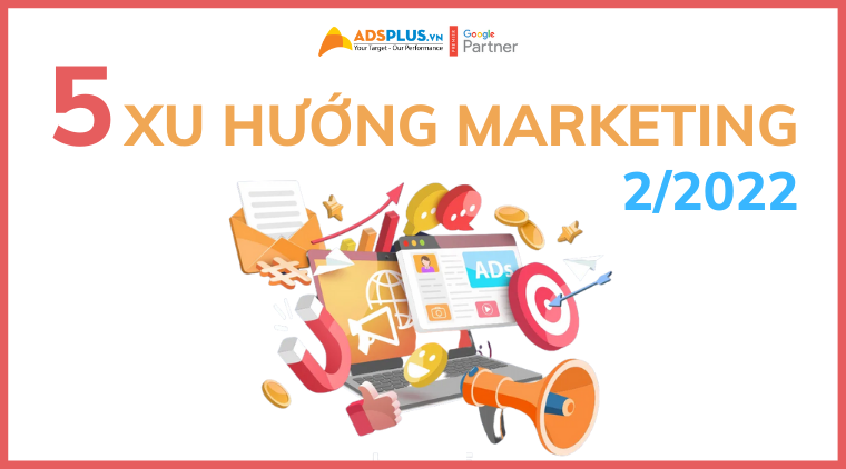 xu hướng marketing tháng 2 2022