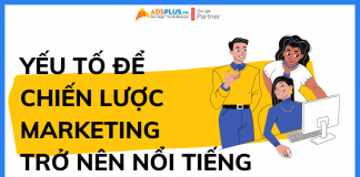 Yếu tố để chiến lược Marketing trở nên nổi tiếng chiến lược marketing nổi tiếng