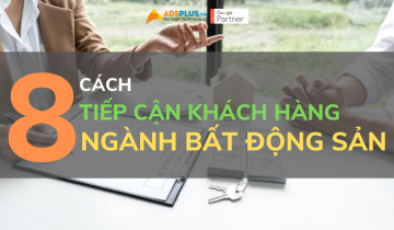 Ngành bất động sản – 8 cách tiếp cận khách hàng hiệu quả ngành bất động sản