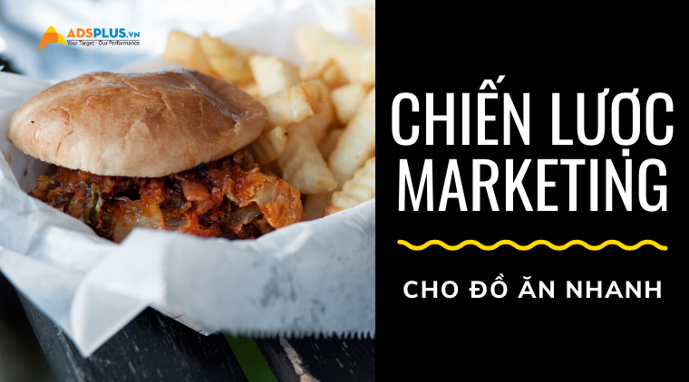 Chiến lược Marketing cho đồ ăn nhanh – Nâng tầm doanh nghiệp chiến lược marketing cho đồ ăn nhanh
