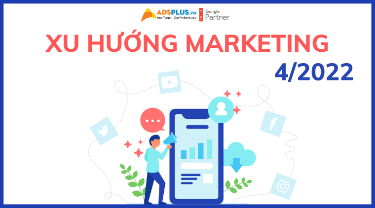 xu hướng marketing tháng 4 2022